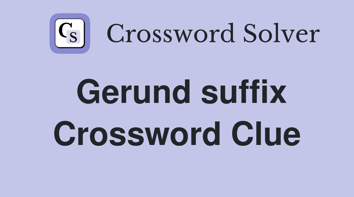 Gerund suffix Crossword Clue Answers Crossword Solver